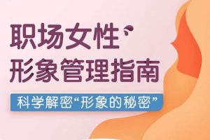 [个人提升]《韩久九：职场女性形象管理指南》[21课(视频+课件)资料合集]【百度云网盘下载】