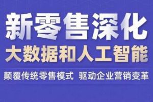 媒体运营《新零售深化:大数据和人工智能》课程视频【百度云网盘下载】